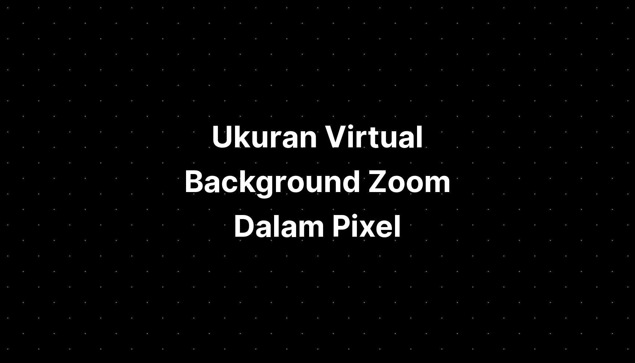 Ukuran Virtual Background Zoom Dalam Pixel - IMAGESEE